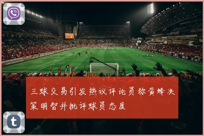 三球交易引发热议评论员称黄蜂决策明智并批评球员态度